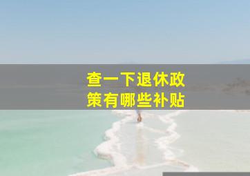 查一下退休政策有哪些补贴