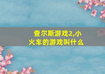 查尔斯游戏2,小火车的游戏叫什么