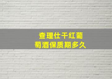 查理仕干红葡萄酒保质期多久