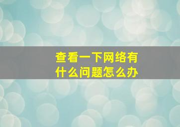 查看一下网络有什么问题怎么办