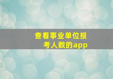 查看事业单位报考人数的app