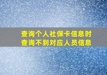 查询个人社保卡信息时查询不到对应人员信息