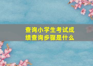 查询小学生考试成绩查询步骤是什么