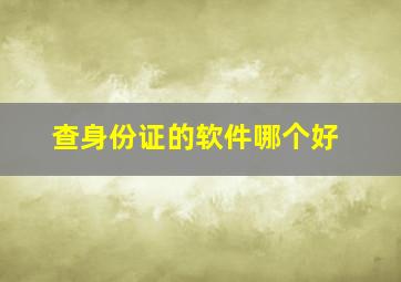 查身份证的软件哪个好