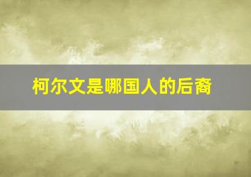 柯尔文是哪国人的后裔