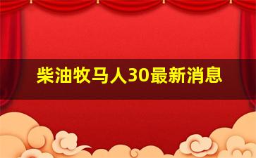 柴油牧马人30最新消息