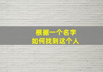 根据一个名字如何找到这个人