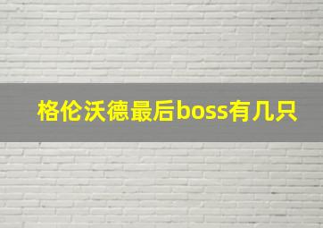 格伦沃德最后boss有几只