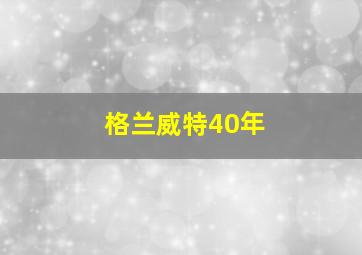 格兰威特40年