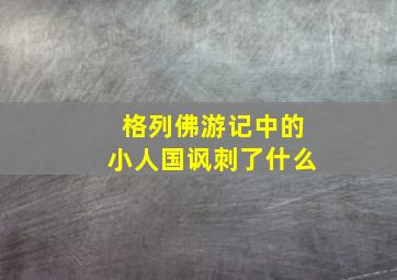 格列佛游记中的小人国讽刺了什么