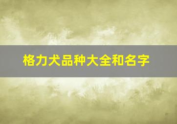 格力犬品种大全和名字