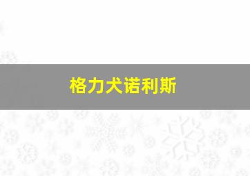 格力犬诺利斯