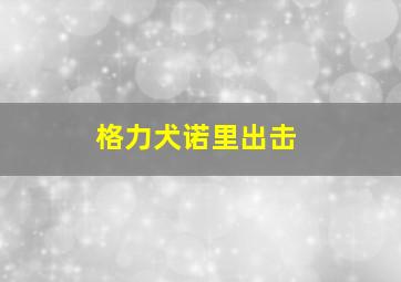 格力犬诺里出击