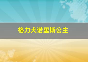 格力犬诺里斯公主