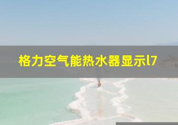 格力空气能热水器显示l7