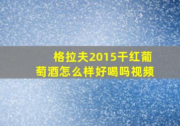 格拉夫2015干红葡萄酒怎么样好喝吗视频