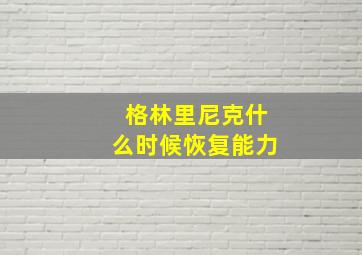 格林里尼克什么时候恢复能力