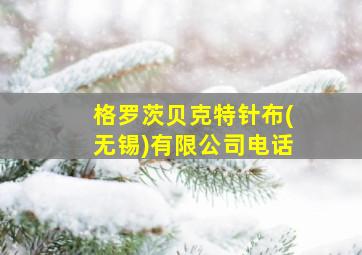 格罗茨贝克特针布(无锡)有限公司电话