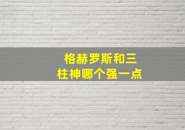 格赫罗斯和三柱神哪个强一点