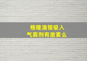 格隆溴铵吸入气雾剂有激素么