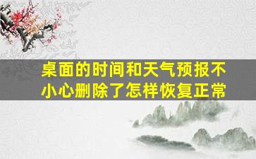 桌面的时间和天气预报不小心删除了怎样恢复正常