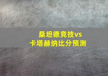 桑坦德竞技vs卡塔赫纳比分预测