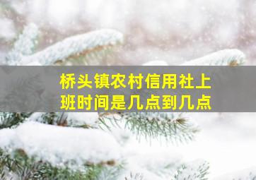 桥头镇农村信用社上班时间是几点到几点