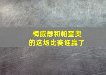 梅威瑟和帕奎奥的这场比赛谁赢了