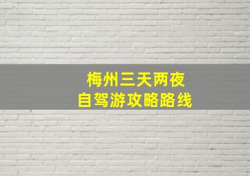 梅州三天两夜自驾游攻略路线