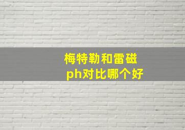 梅特勒和雷磁ph对比哪个好