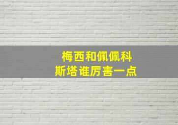 梅西和佩佩科斯塔谁厉害一点