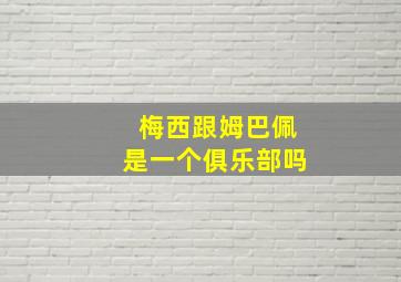 梅西跟姆巴佩是一个俱乐部吗