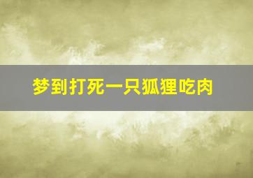 梦到打死一只狐狸吃肉