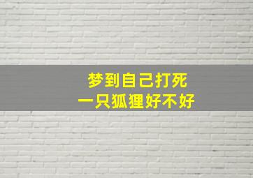 梦到自己打死一只狐狸好不好