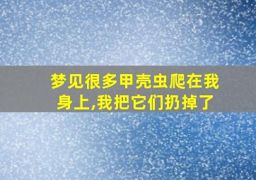 梦见很多甲壳虫爬在我身上,我把它们扔掉了