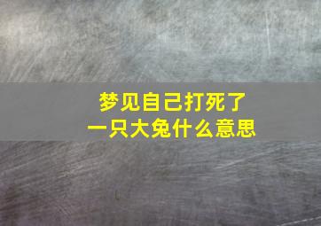 梦见自己打死了一只大兔什么意思