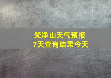 梵净山天气预报7天查询结果今天