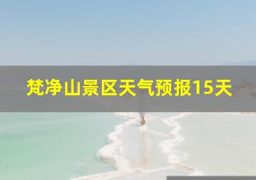 梵净山景区天气预报15天