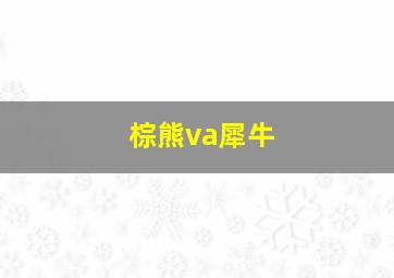 棕熊va犀牛