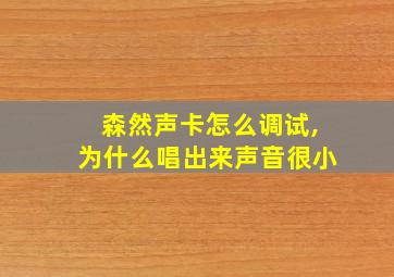 森然声卡怎么调试,为什么唱出来声音很小