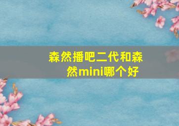 森然播吧二代和森然mini哪个好