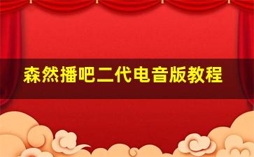 森然播吧二代电音版教程