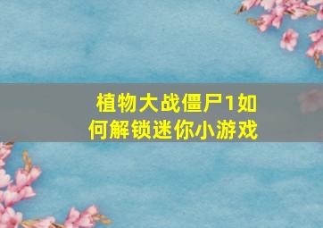 植物大战僵尸1如何解锁迷你小游戏