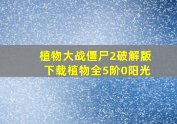 植物大战僵尸2破解版下载植物全5阶0阳光