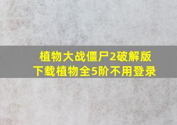 植物大战僵尸2破解版下载植物全5阶不用登录