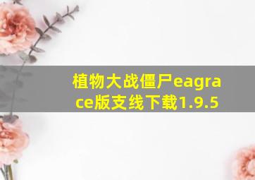 植物大战僵尸eagrace版支线下载1.9.5