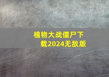 植物大战僵尸下载2024无敌版