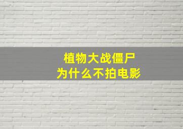 植物大战僵尸为什么不拍电影