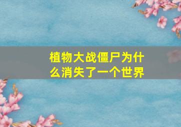 植物大战僵尸为什么消失了一个世界