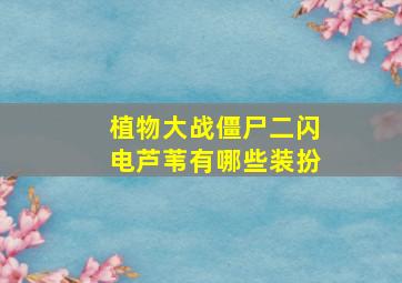 植物大战僵尸二闪电芦苇有哪些装扮